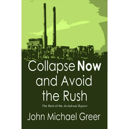 Collapse Now and Avoid the Rush: The Best of the Archdruid Report - (Best Drudge Report App)