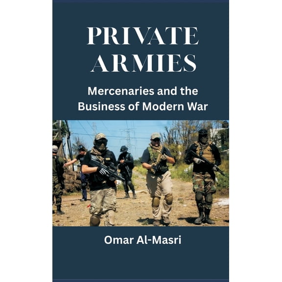 Private Armies: Mercenaries and the Business of Modern War, (Hardcover)