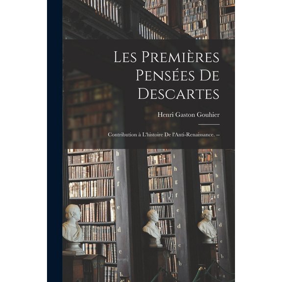 Les Premières Pensées De Descartes; Contribution à L'histoire De L'Anti-Renaissance. --, (Paperback)