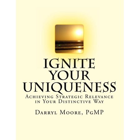 Ignite Your Uniqueness : Achieving Strategic Relevance in Your Distinctive Way (Paperback)