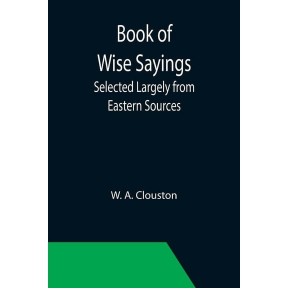 Book of Wise Sayings; Selected Largely from Eastern Sources, (Paperback)