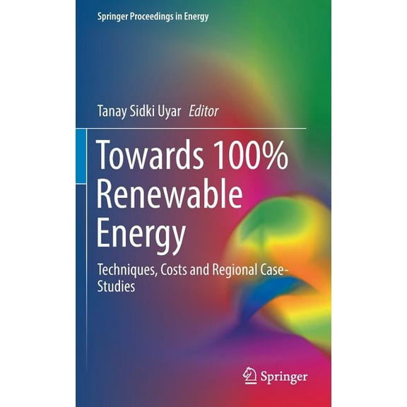 Springer Proceedings in Energy Towards 100% Renewable Energy: Techniques, Costs and Regional Case-Studies, (Hardcover)