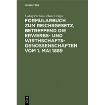 Formularbuch Zum Reichsgesetz, Betreffend Die Erwerbs- Und Wirthschaftsgenossenschaften Vom 1. Mai 1889: Praktische Anle, (Hardcover)