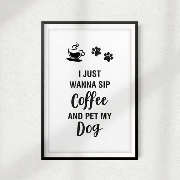 I Just Wanna Sip Coffee And Pet My Dog V2 8"x 10" Print Home Décor, Pet Wall Art