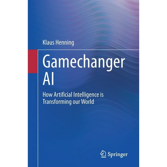 Gamechanger AI: How Artificial Intelligence Is Transforming Our World, (Paperback)