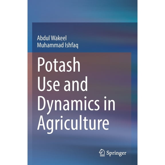 Potash Use and Dynamics in Agriculture, (Paperback)