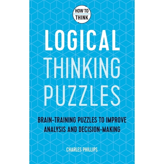 How to Think - Logical Thinking Puzzles: Brain-Training Puzzles to Improve Analysis and Decision-Making, (Paperback)