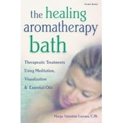 The Healing Aromatherapy Bath: Therapeutic Treatments Using Meditation, Visualization & Essential Oils [Paperback - Used]