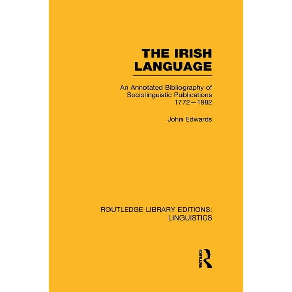 Routledge Library Editions: Linguistics The Irish Language (RLE Linguistics E: Indo-European Linguistics): AN Annotated Bibliography of Sociolinguistic Publicat, (Hardcover)