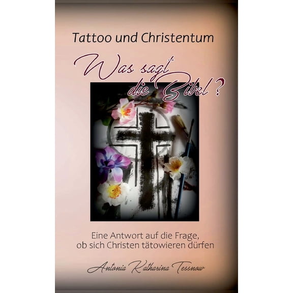 Tattoo und Christentum - Was sagt die Bibel?: Eine Antwort auf die Frage, ob Christen sich tätowieren dürfen, (Paperback)