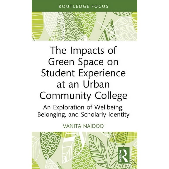Routledge Research in Higher Education The Impacts of Green Space on Student Experience at an Urban Community College: An Exploration of Wellbeing, Belonging, , (Paperback)