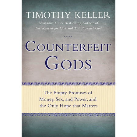 Counterfeit Gods : The Empty Promises of Money, Sex, and Power, and the Only Hope that (Best Way To Detect Counterfeit Money)