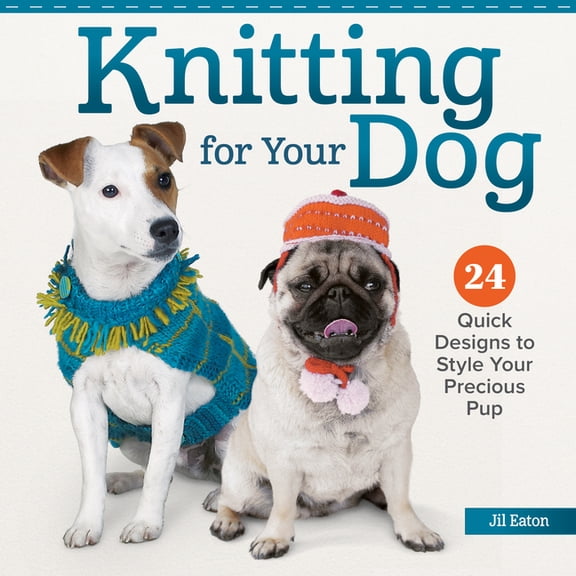 Knitting for Your Dog: 24 Quick Designs to Style Your Precious Pup, (Paperback)