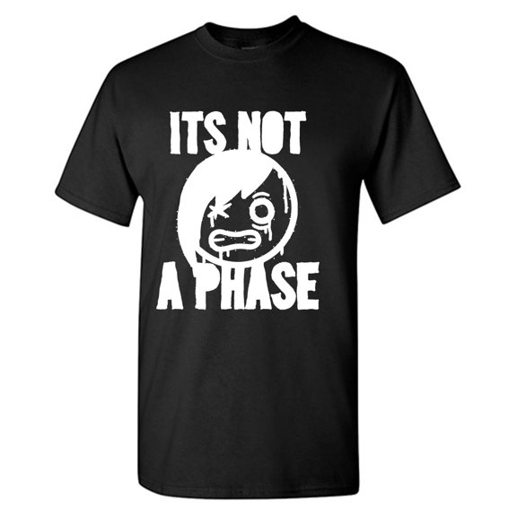 Its Not A Phase Sarcastic Humor Graphic Novelty Funny Tall T Shirt