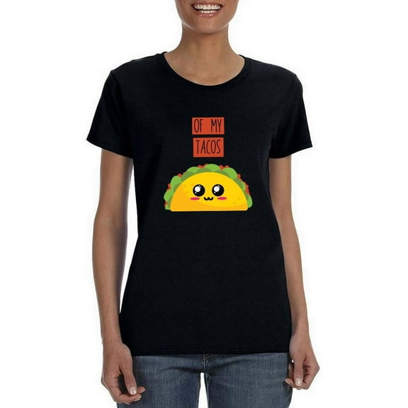 Of My Tacos. T-Shirt Women -Smartprints Designs, Female Medium