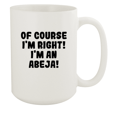 

Of Course I m Right! I m An Abeja! - Ceramic 15oz White Mug White