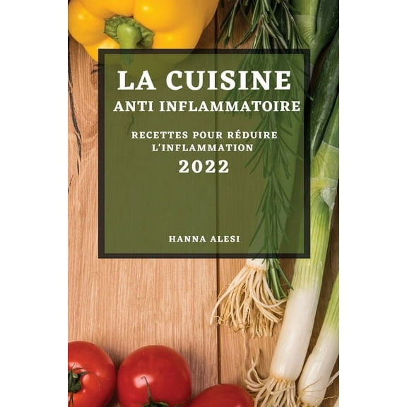 La Cuisine Anti-Inflammatoire 2022: Recettes Pour RÃ©duire l'Inflammation, (Paperback)
