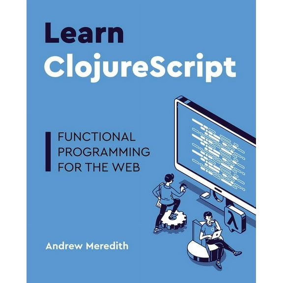 Learn ClojureScript: Functional programming for the web, (Paperback)