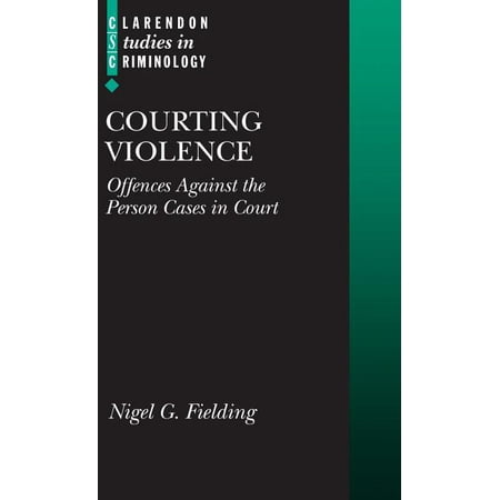 Clarendon Studies in Criminology: Courting Violence : Offences Against the Person Cases in Court (Hardcover)