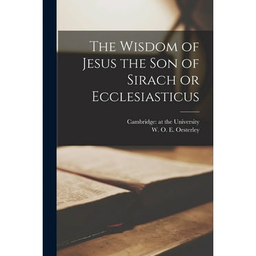 The Wisdom of Jesus the Son of Sirach or Ecclesiasticus, (Paperback)