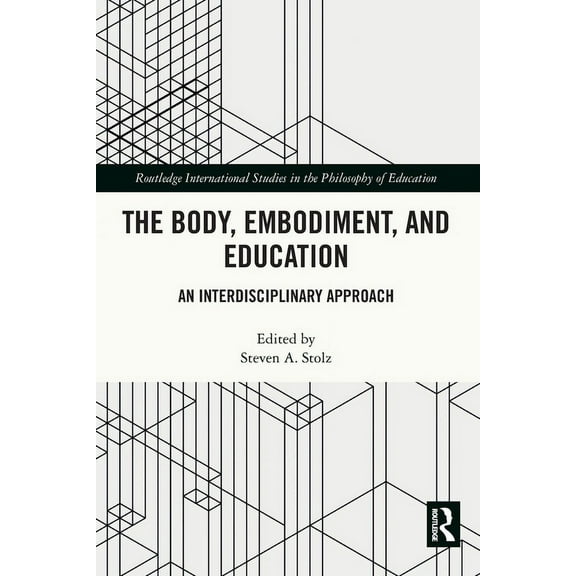 Routledge International Studies in the P The Body, Embodiment, and Education: An Interdisciplinary Approach, (Paperback)