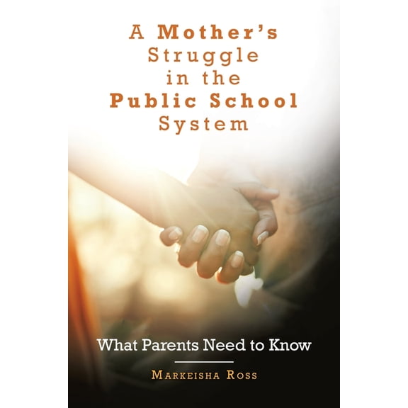 A Mother's Struggle in the Public School System: What Parents Need to Know, (Paperback)