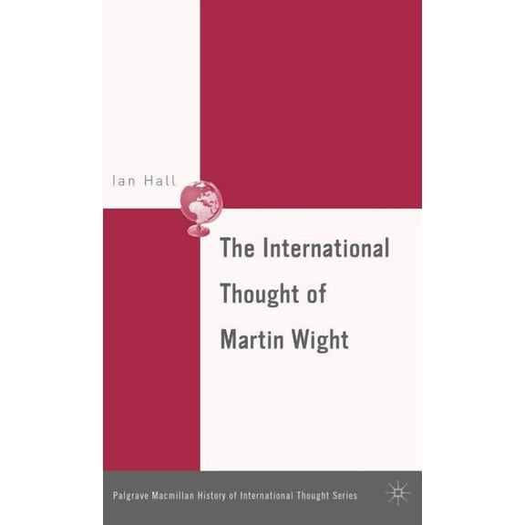 Palgrave MacMillan History of Internatio The International Thought of Martin Wight, (Hardcover)