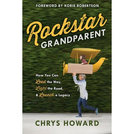 Rockstar Grandparent : How You Can Lead the Way, Light the Road, and Launch a