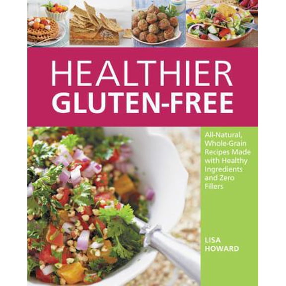 Pre-Owned Healthier Gluten-Free: All-Natural, Whole-Grain Recipes That Get Rid of the Refined Starches, Fillers, and Chemical Gums for a Truly Healthy (Paperback) 1592335985 9781592335985