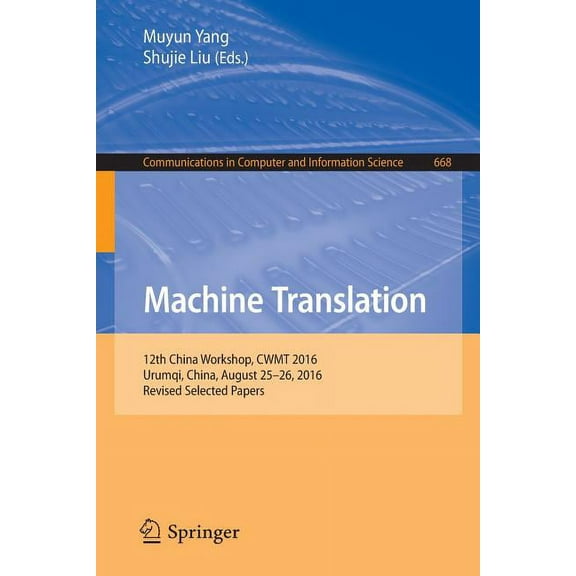Communications in Computer and Informati Machine Translation: 12th China Workshop, Cwmt 2016, Urumqi, China, August 25-26, 2016, Revised Selected Papers, Book 668, (Paperback)