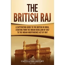 The British Raj: A Captivating Guide to the British in India, Starting from the Indian Rebellion of 1857 to the Indian I, (Paperback)
