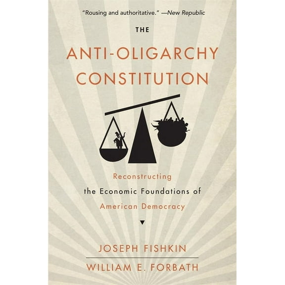 The Anti-Oligarchy Constitution: Reconstructing the Economic Foundations of American Democracy, (Paperback)
