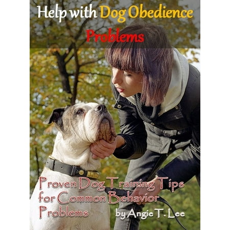 Help with Dog Obedience Problems: Proven Dog Training Tips for Common Behavior Problems -