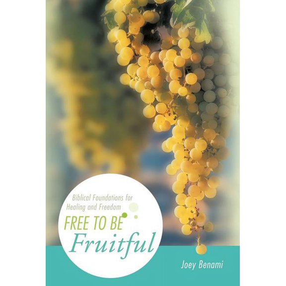 Free to Be Fruitful : Biblical Foundations for Healing and Freedom