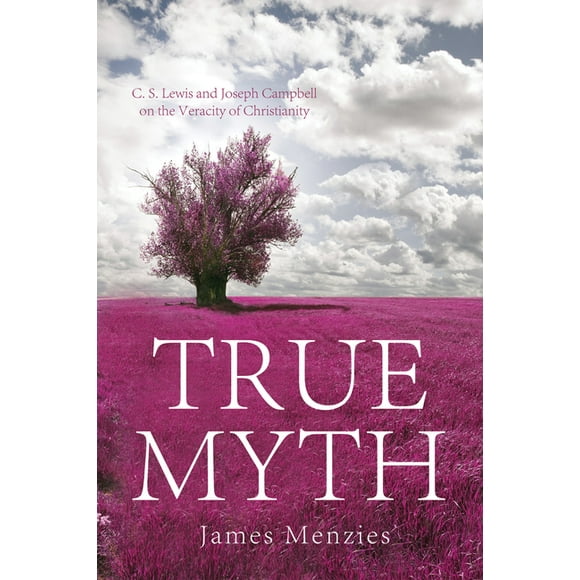 True Myth : C.S. Lewis and Joseph Campbell on the Veracity of Christianity (Paperback)