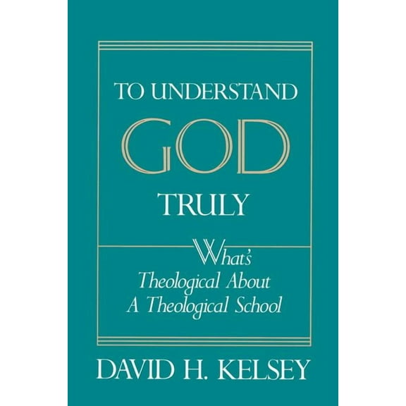 To Understand God Truly: What's Theological about a Theological School?, (Paperback)