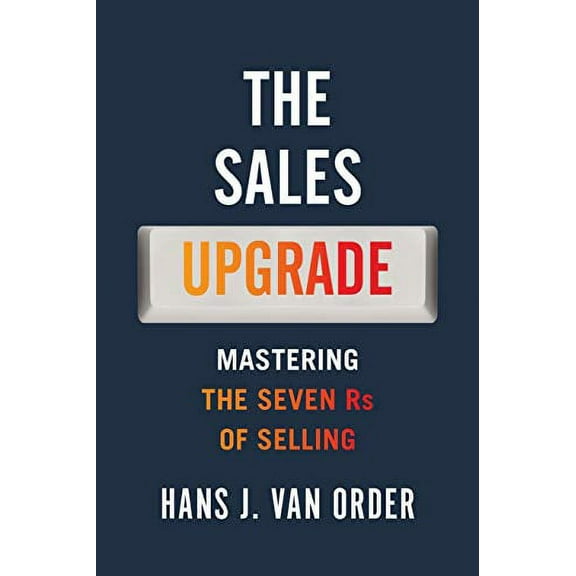 The Sales Upgrade: Mastering The Seven Rs of Selling  Paperback  Hans J Van Order