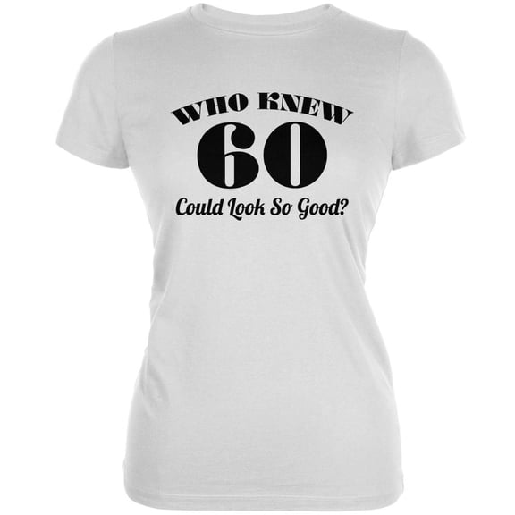 Who Knew 60 Could Look So Good White Juniors Soft T-Shirt - Medium