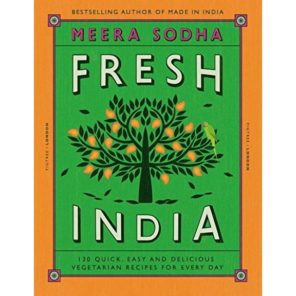 Fresh India: 130 Quick, Easy and Delicious Vegetarian Recipes for Every Day