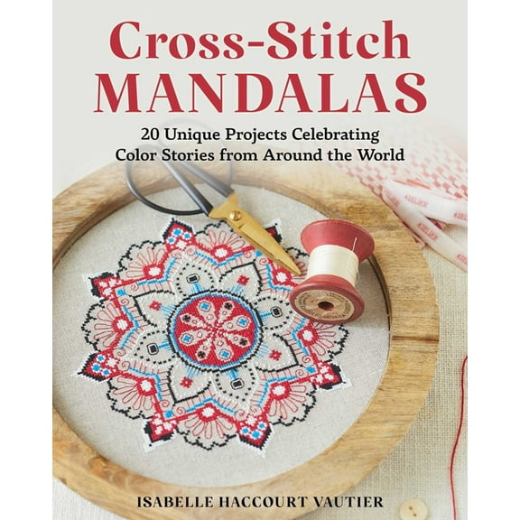 Cross-Stitch Mandalas: 20 Unique Projects Celebrating Color Stories from Around the World, (Paperback)