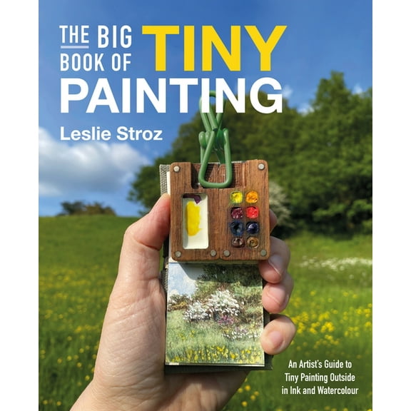 The Big Book of Tiny Painting: An Artist's Guide to Tiny Painting Outside in Ink and Watercolour, (Paperback)