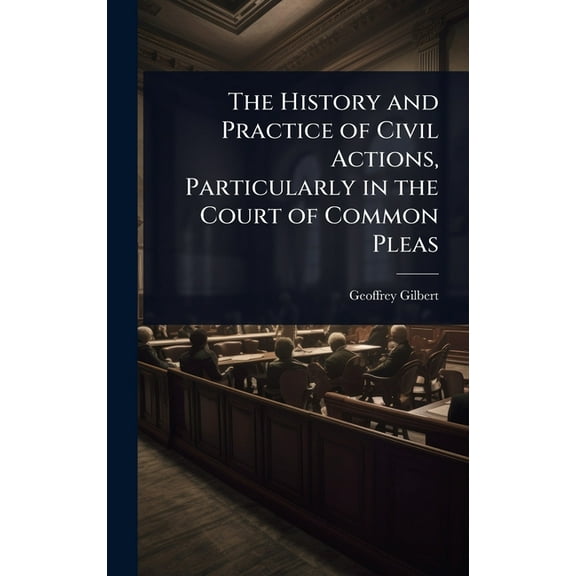 The History and Practice of Civil Actions, Particularly in the Court of Common Pleas, (Hardcover)