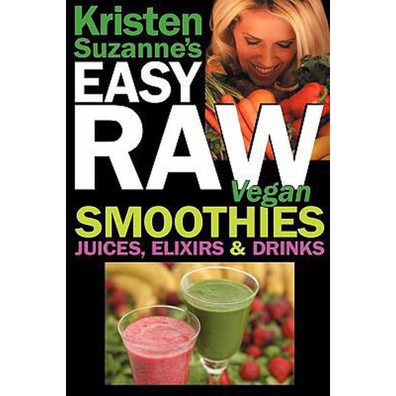 Pre-Owned Kristen Suzanne's Easy Raw Vegan Smoothies, Juices, Elixirs & Drinks: The Definitive Raw Fooder's Book of Beverage Recipes for Boosting Energy, Gettin (Paperback) 0981755674 9780981755670