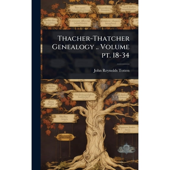Thacher-Thatcher Genealogy .. Volume pt. 18-34, (Hardcover)