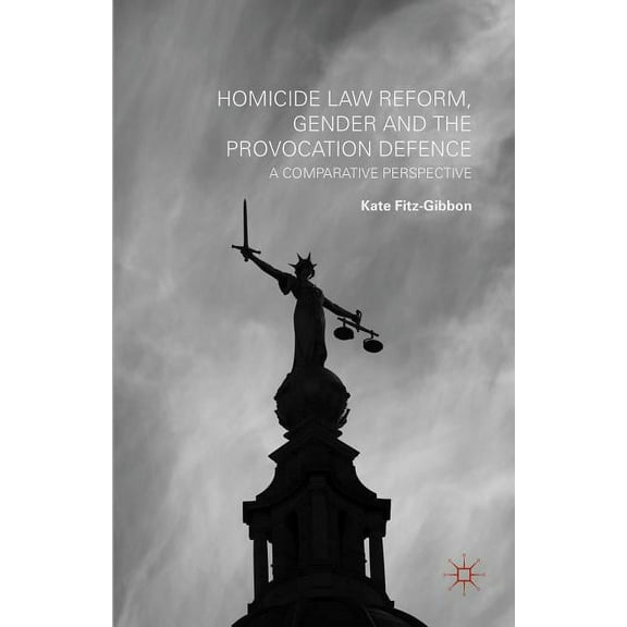 Homicide Law Reform, Gender and the Provocation Defence: A Comparative Perspective, (Hardcover)