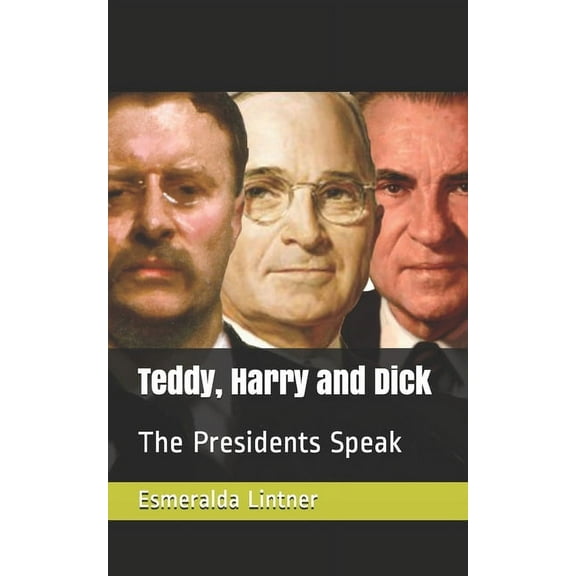 Teddy, Harry and Dick : The Presidents Speak (Paperback)