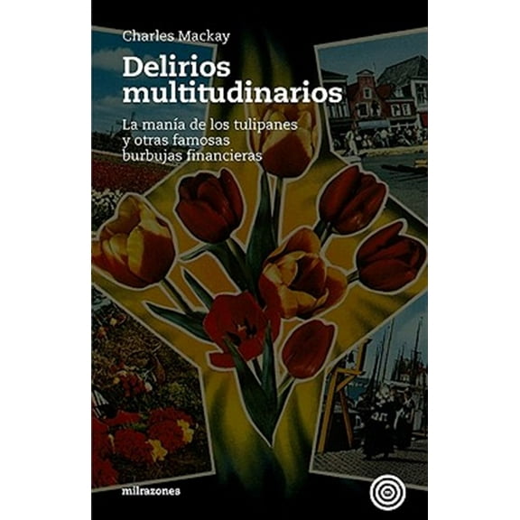 Delirios Multitudinarios: La Mania de Los Tulipanes y Otras Famosas Burbujas Financieras (Paperback) by Charles MacKay