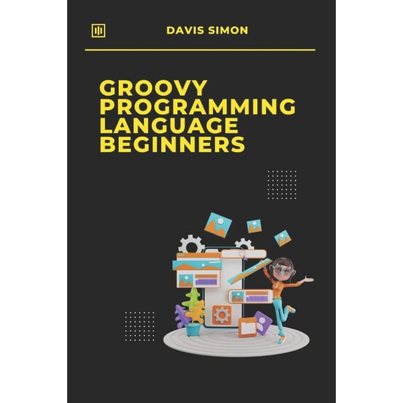 Groovy Programming Language: For Beginne Groovy Programming Language for Beginners: Your First Steps into Coding, (Paperback)