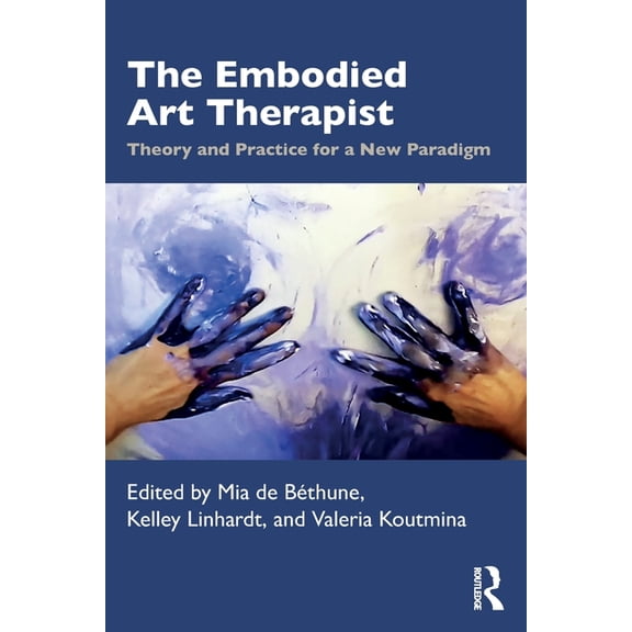 The Embodied Art Therapist: Theory and Practice for a New Paradigm, (Paperback)