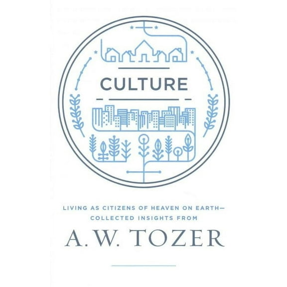 Culture : Living as Citizens of Heaven on Earth--Collected Insights from A.W. Tozer (Paperback)